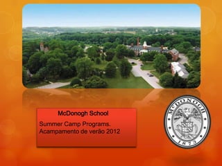 McDonogh School
Summer Camp Programs.
Acampamento de verão 2012
 