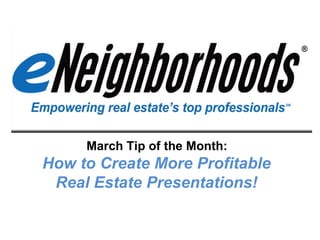 March Tip of the Month:  How to Create More Profitable  Real Estate Presentations!  