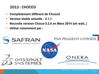 2013 : CHOCO3
 Complètement différent de Choco2
 Version stable actuelle : 3.1.1
 Nouvelle version Choco-3.2.0 en Mars ...