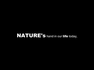 NATURE's  hand in our  life  today, 