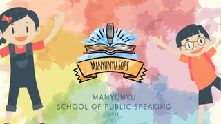 MANYUNYU
SCHOOL OF PUBLIC SPEAKING
2 0 1 8
 