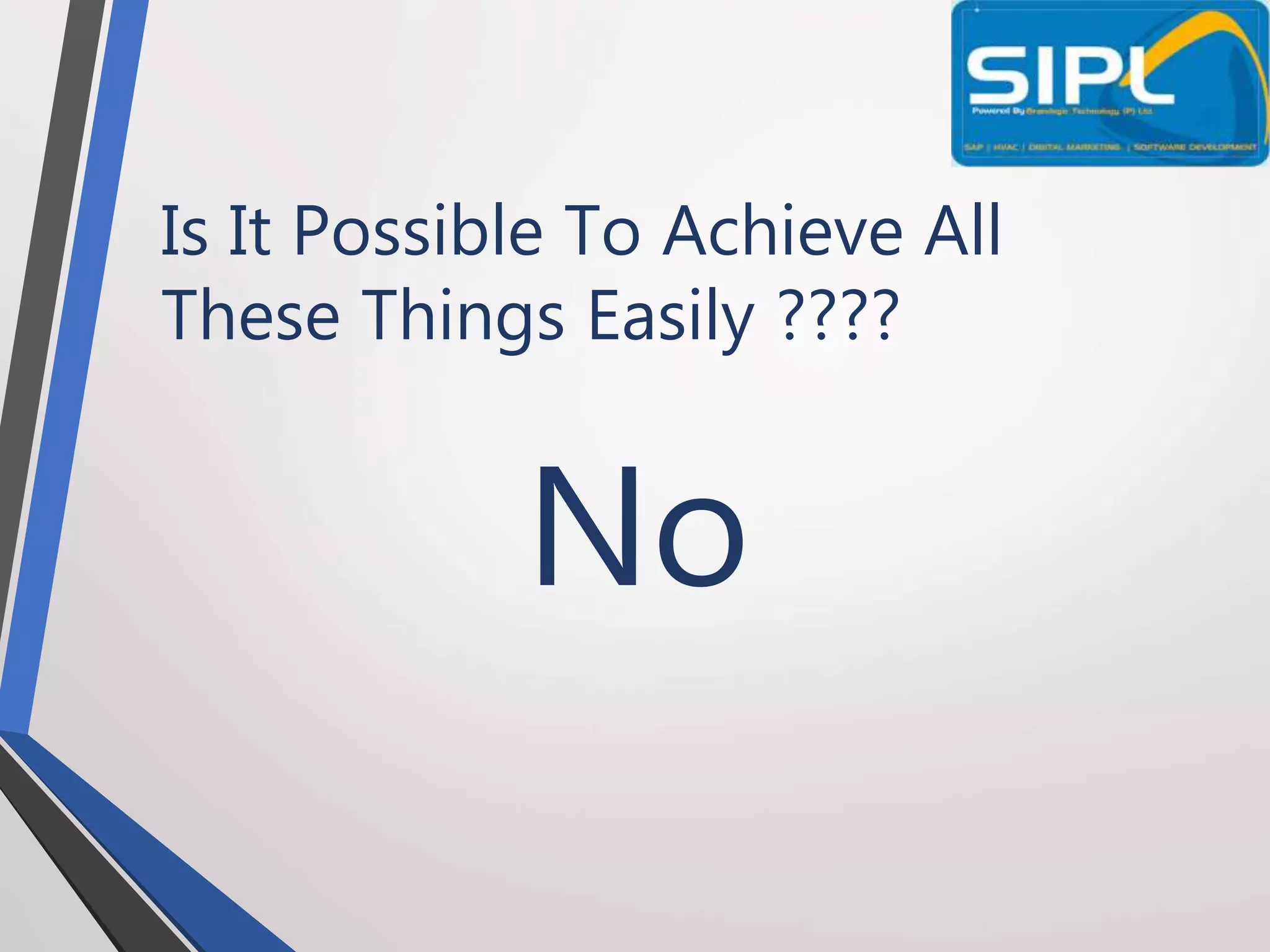 Is It Possible To Achieve All
These Things Easily ????
No
 