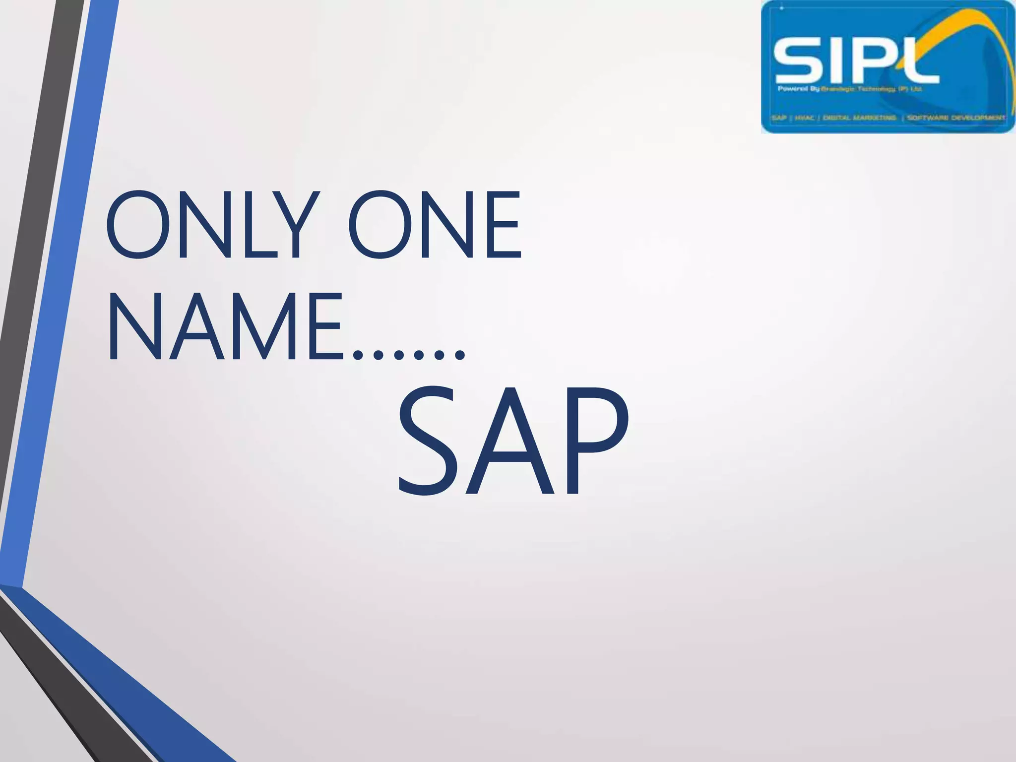 ONLY ONE
NAME……
SAP
 