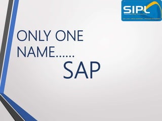 ONLY ONE
NAME……
SAP
 