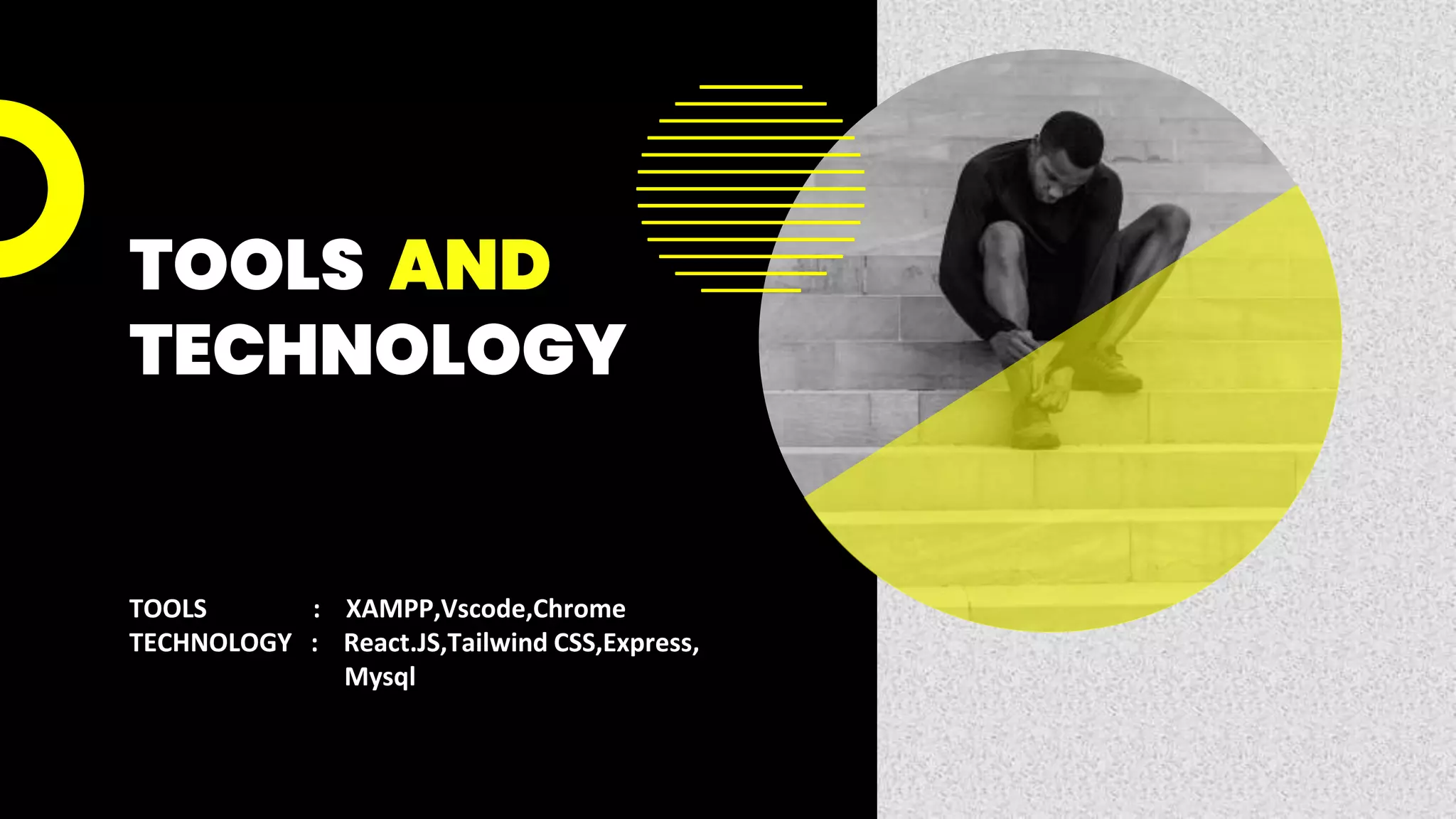 TOOLS AND
TECHNOLOGY
TOOLS : XAMPP,Vscode,Chrome
TECHNOLOGY : React.JS,Tailwind CSS,Express,
Mysql
 