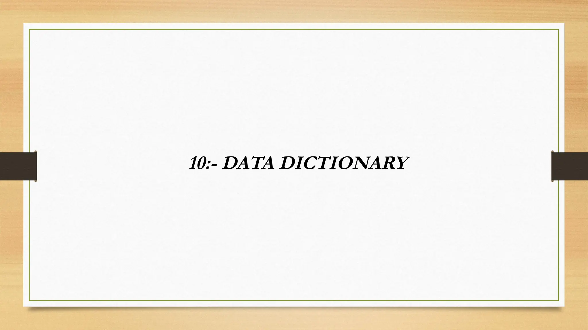 10:- DATA DICTIONARY
 