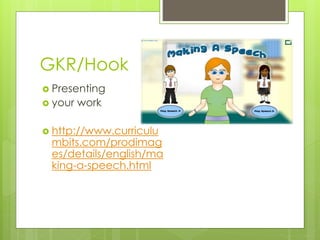 GKR/Hook
 Presenting
 your work
 http://www.curriculu
mbits.com/prodimag
es/details/english/ma
king-a-speech.html
 