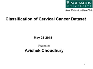 Presenter
Avishek Choudhury
May 21-2018
Classification of Cervical Cancer Dataset
1
 