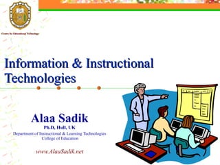 Alaa Sadik Department of Instructional & Learning Technologies  College of Education [email_address] www.alaasadik.net Information  and Instructional Technologies ,[object Object],Centre for Educational Technology 