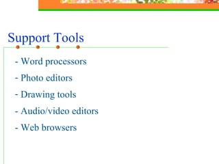 Support Tools - Word processors  Photo editors Drawing tools  - Audio/video editors - Web browsers  