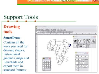 Support Tools Drawing tools SmartDraw Contains all the tools you need for drawing shapes, instructional graphics, maps and flowcharts and export them in standard formats. 