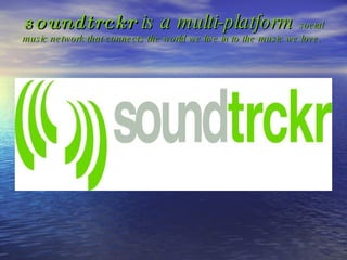 soundtrckr   is a multi-platform  social music network that connects the world we live in to the music we love.  