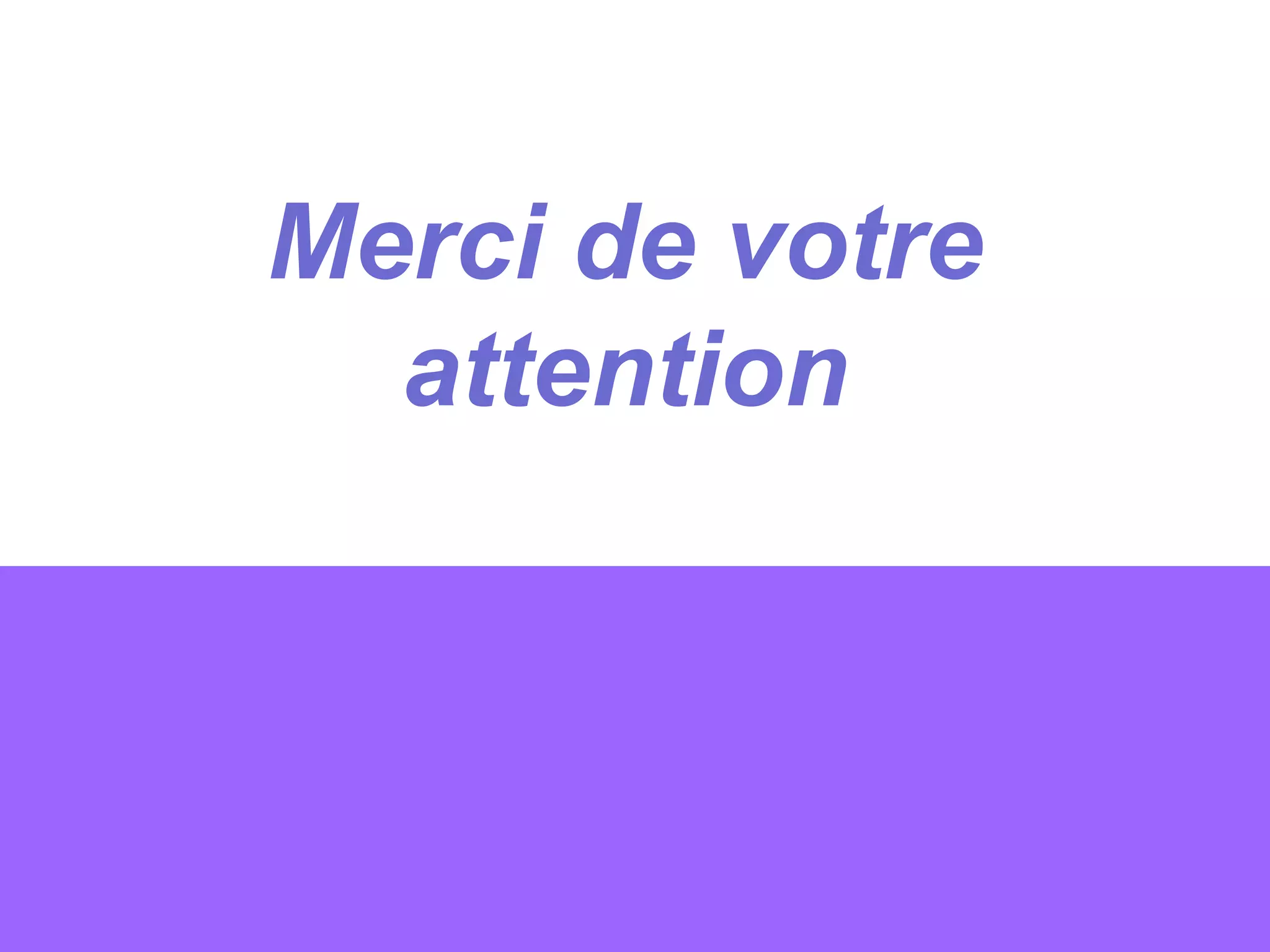 Merci de votre
attention

 