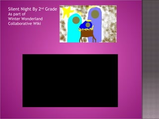 Silent Night By 2 nd  Grade As part of  Winter Wonderland Collaborative Wiki 