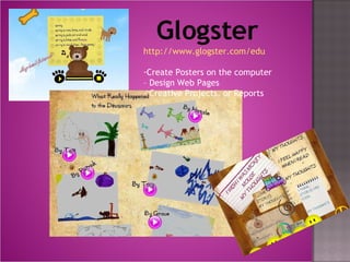 http://www.glogster.com/edu Create Posters on the computer  – Design Web Pages - Creative Projects, or Reports 