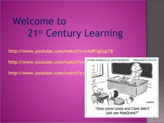 http://www.youtube.com/watch?v=hAdfYgEapT8 http://www.youtube.com/watch?v=5ZWz_tuboQs&feature=related http://www.youtube.com/watch?v=R0_WhSdsgBo&feature=related Welcome to   21 st  Century Learning 