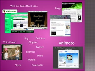 Web 2.0 Tools that I use… Blogs Voicethread Animoto Glogster Sparklee Wordle Twitter Plurk Delicious Camstudio Skype Jing 
