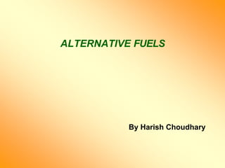 ALTERNATIVE FUELS
By Harish Choudhary
 
