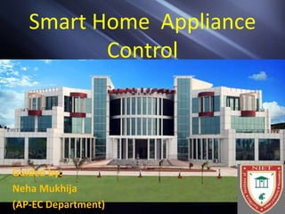 Smart Home Appliance
Control
Guided by:
Neha Mukhija
(AP-EC Department)
 