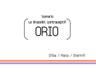 Scenario

Le Bracelet contraceptif



    ORIO
            Chloé / Maïté / Sharmili
 