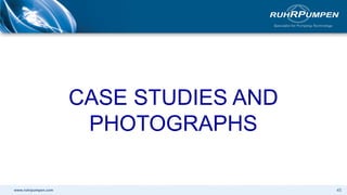 www.ruhrpumpen.com 45
CASE STUDIES AND
PHOTOGRAPHS
 