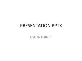 PRESENTATION PPTX USO INTERNET 