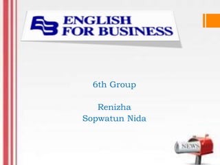 6th Group
Renizha
Sopwatun Nida
 