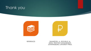 Thank you
REFERENCES SWANEPOEL, A., ROCHELLE, M.
(2025). PRACTICE MANAGEMENT.
JOHANNESBURG: UNIVERSITY PRESS.
 