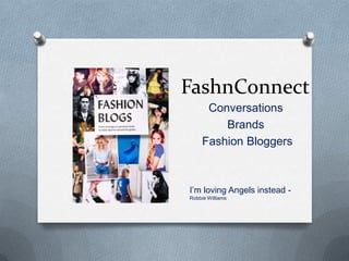 FashnConnect
Conversations
Brands
Fashion Bloggers

I’m loving Angels instead Robbie Williams

 