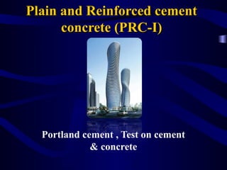 Plain and Reinforced cementPlain and Reinforced cement
concrete (PRC-I)concrete (PRC-I)
Portland cement , Test on cement
& concrete
 