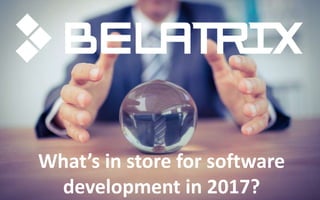 What’s in store for software
development in 2017?
 
