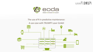 www.eoda.de 104.08.2017 eoda GmbH©
The use of R in predictive maintenance:
A use case with TRUMPF Laser GmbH
 