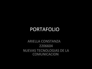 PORTAFOLIO

  ARIELLA CONSTANZA
         2206604
NUEVAS TECNOLOGIAS DE LA
     COMUNICACION
 