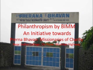 Philanthropism by BIMM
An Initiative towards
Prerna Bhavan- Missionaries of Charity
Near Indira College, On Pune- Mumbai Highway

 