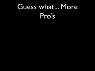 More Pro’s

• Free service
• Useful for advertising and marketing
• No install of software required
• Presentations in SlideShare show up as
  search results on Google.
 