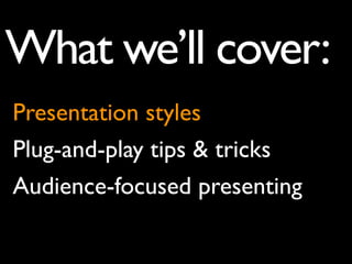 What we’ll cover:
Presentation styles
Plug-and-play tips & tricks
Audience-focused presenting