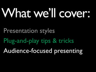 What we’ll cover:
Presentation styles
Plug-and-play tips & tricks
Audience-focused presenting
 