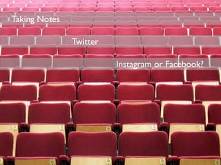 Taking Notes
Twitter
Instagram or Facebook?