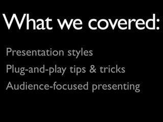 What we covered:
Presentation styles
Plug-and-play tips & tricks
Audience-focused presenting