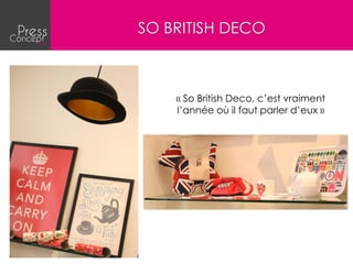 SO BRITISH DECO



    « So British Deco, c’est vraiment
    l’année où il faut parler d’eux »
 