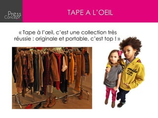 TAPE A L’OEIL

  « Tape à l’œil, c’est une collection très
réussie : originale et portable, c’est top ! »
 