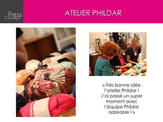 ATELIER PHILDAR




          « Très bonne idée
           l’atelier Phildar !
         J’ai passé un super
            moment avec
           l’équipe Phildar
              adorable ! »
 