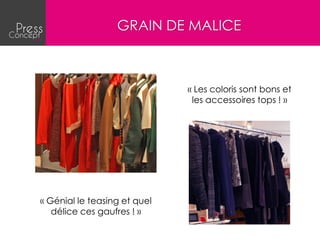 GRAIN DE MALICE



                              « Les coloris sont bons et
                               les accessoires tops ! »




« Génial le teasing et quel
   délice ces gaufres ! »
 