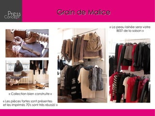 Grain de Malice
                                                      « La peau lainée sera votre
                                                           BEST de la saison »




    « Collection bien construite »

« Les pièces fortes sont présentes 
et les imprimés 70's sont très réussis! »
 