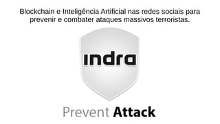 Blockchain e Inteligência Artificial nas redes sociais para
prevenir e combater ataques massivos terroristas.
 