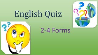 English Quiz
2-4 Forms
 