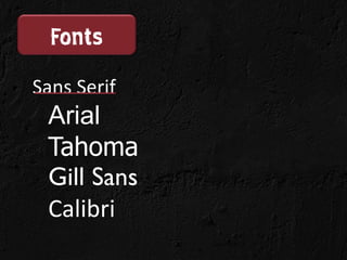 Fonts
Sans Serif
 Arial
 Tahoma
 Gill Sans
 Calibri
 