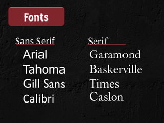 Fonts
Sans Serif   Serif
 Arial       Garamond
 Tahoma      Baskerville
 Gill Sans   Times
 Calibri
 