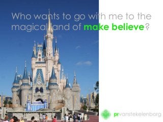 Who wants to go with me to the
magical land of make believe?

 