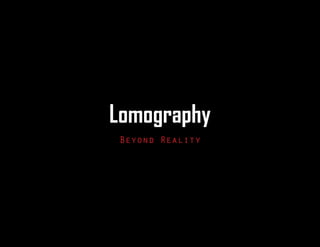 Lomography
Beyond Reality

 